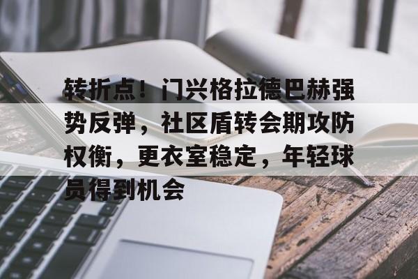 包含转折点！门兴格拉德巴赫强势反弹，社区盾转会期攻防权衡，更衣室稳定，年轻球员得到机会的词条